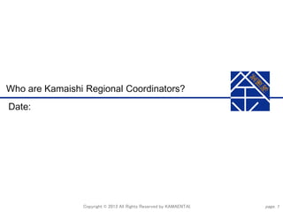 Who are Kamaishi Regional Coordinators?
Date:

Copyright © 2013 All Rights Reserved by KAMAENTAI.

page. 1

 