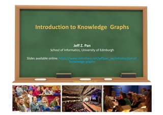 Introduction to Knowledge Graphs
Jeff Z. Pan
School of Informatics, University of Edinburgh
Slides available online: https://www.slideshare.net/jeffpan_sw/introduction-of-
knowledge-graphs
Copyright © 2021 Jeff Z. Pan
 