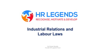 By Ghulam Mustafa
Founder HR Legends Forum
Industrial Relations and
Labour Laws
 