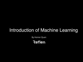 Introduction of Machine Learning
By Homer Quan
 