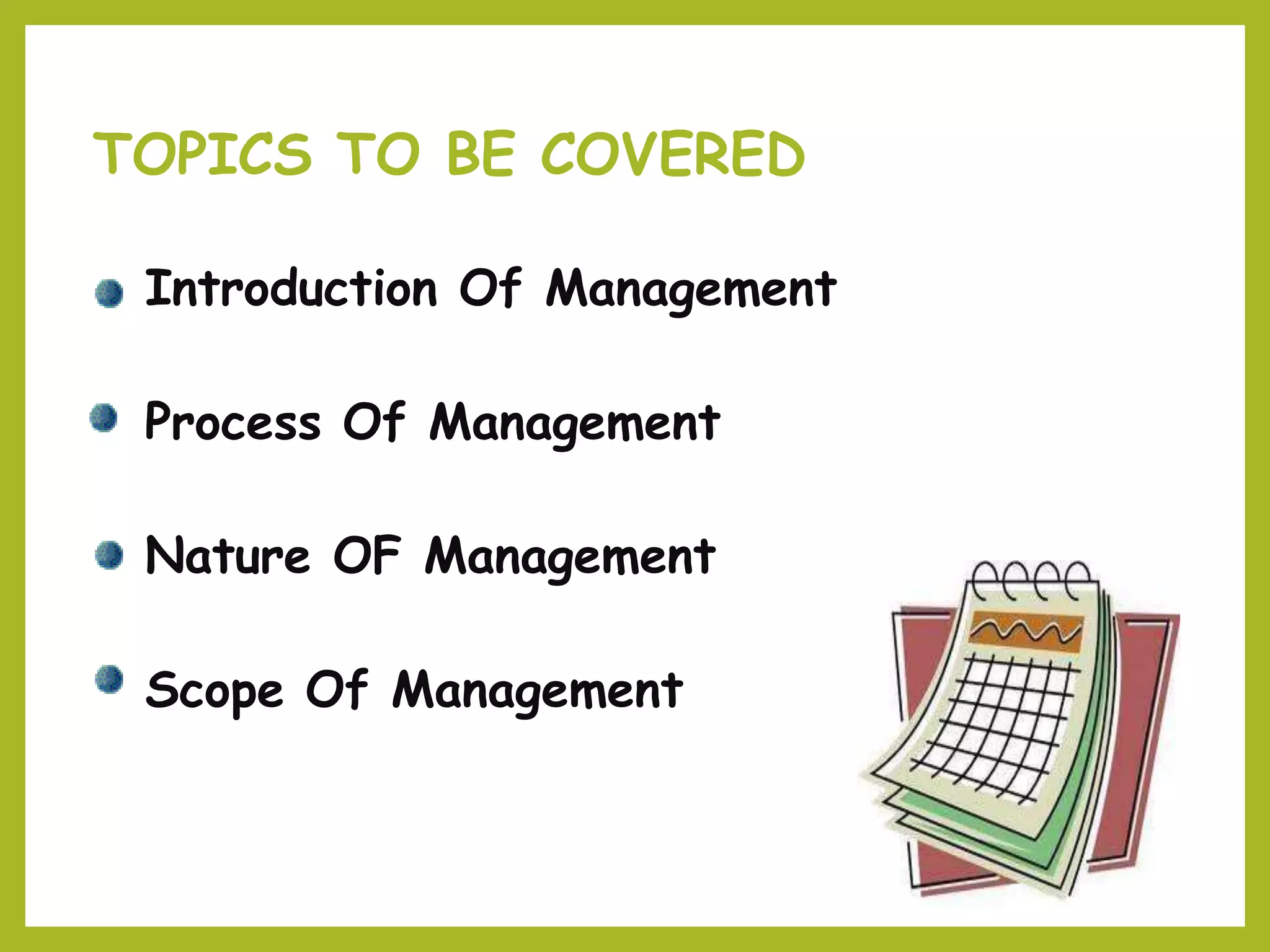 TOPICS TO BE COVERED
Introduction Of Management
Process Of Management
Nature OF Management
Scope Of Management
 
