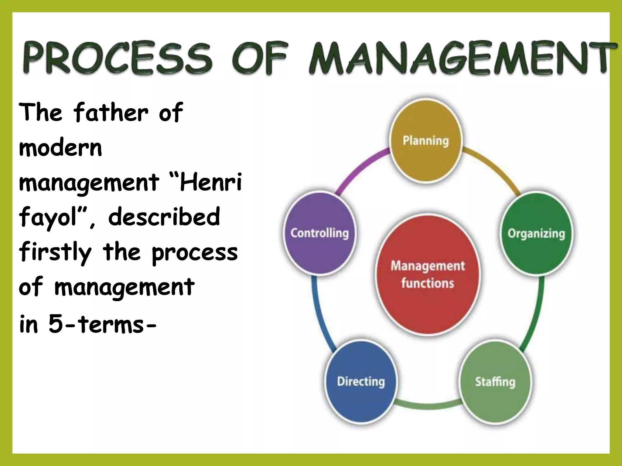 The father of
modern
management “Henri
fayol”, described
firstly the process
of management
in 5-terms-
 