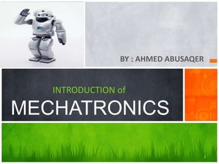 BY : AHMED ABUSAQER
INTRODUCTION of
MECHATRONICS
1
 