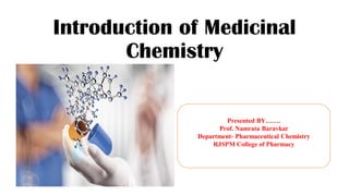 Introduction of Medicinal
Chemistry
Presented BY…….
Prof. Namrata Baravkar
Department- Pharmaceutical Chemistry
RJSPM College of Pharmacy
 
