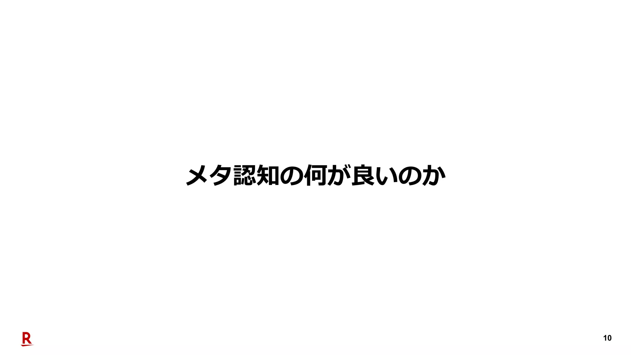 10
メタ認知の何が良いのか
 