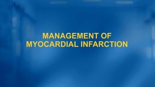 MANAGEMENT OF
MYOCARDIAL INFARCTION
 