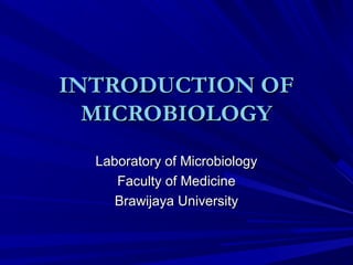 INTRODUCTION OFINTRODUCTION OF
MICROBIOLOGYMICROBIOLOGY
Laboratory of MicrobiologyLaboratory of Microbiology
Faculty of MedicineFaculty of Medicine
Brawijaya UniversityBrawijaya University
 