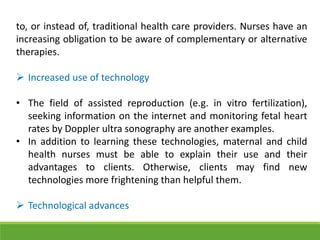 to, or instead of, traditional health care providers. Nurses have an
increasing obligation to be aware of complementary or...