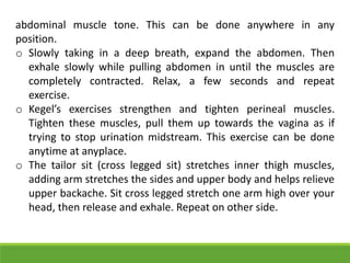abdominal muscle tone. This can be done anywhere in any
position.
o Slowly taking in a deep breath, expand the abdomen. Th...