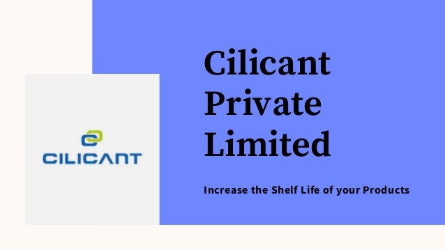 Cilicant
Private
Limited
Increase the Shelf Life of your Products
 