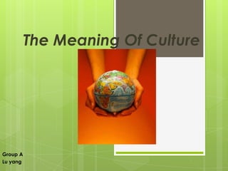 The Meaning Of Culture




Group A
Lu yang
 