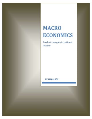 MACRO
ECONOMICS
Product concepts in national
income




  BY:CHALU ROY
 