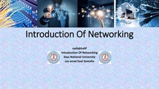 Introduction Of Networking
sadiqkhalif
Introduction Of Networking
Ilays National University
Las-anod Sool Somalia
 
