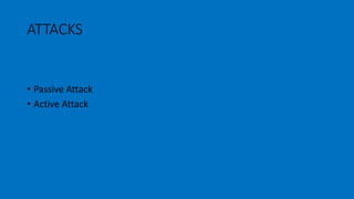 ATTACKS
• Passive Attack
• Active Attack
 
