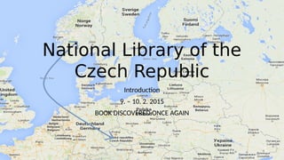 National Library of the
Czech Republic
Introduction
9. – 10. 2. 2015
BOOK DISCOVERED ONCE AGAIN
 