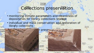 Collections preservation
• monitoring climate parameters and cleanliness of
depositories for library collections storage
•...