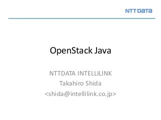 OpenStack Java
NTTDATA INTELLILINK
Takahiro Shida
<shida@intellilink.co.jp>

 