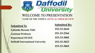 WELCOME TO PRESENTATION
Submitted To
Fahmida Hossain Tithi
Assistant Professor
Department Of EEE
Daffodil International University
Submitted By:
152-33-2644
151-33-2364
153-33-3002
153-33-3023
153-33-3065
 
