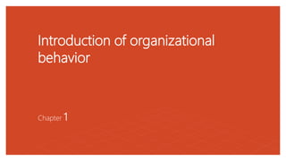 Introduction of organizational
behavior
Chapter 1
 