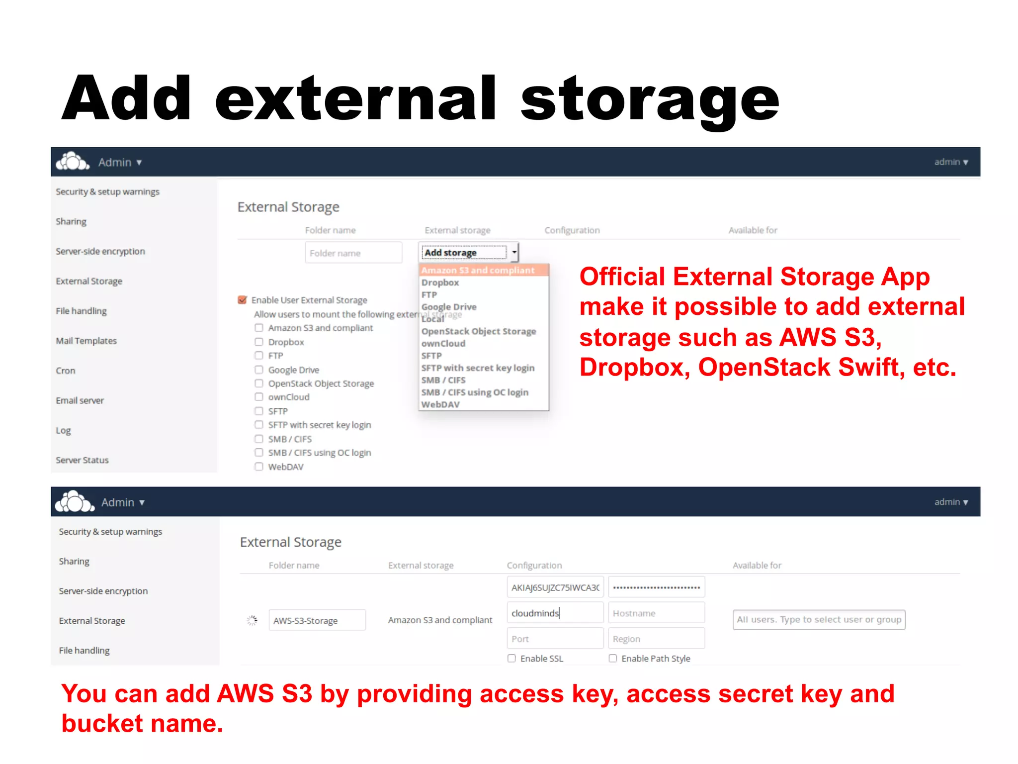Add external storage
Official External Storage App
make it possible to add external
storage such as AWS S3,
Dropbox, OpenStack Swift, etc.
You can add AWS S3 by providing access key, access secret key and
bucket name.
 