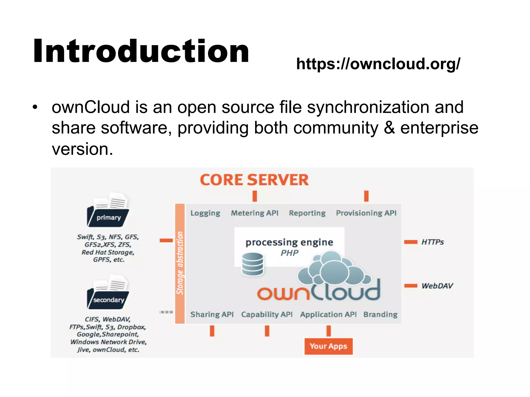 Introduction
•  ownCloud is an open source file synchronization and
share software, providing both community & enterprise
version.
https://owncloud.org/
 