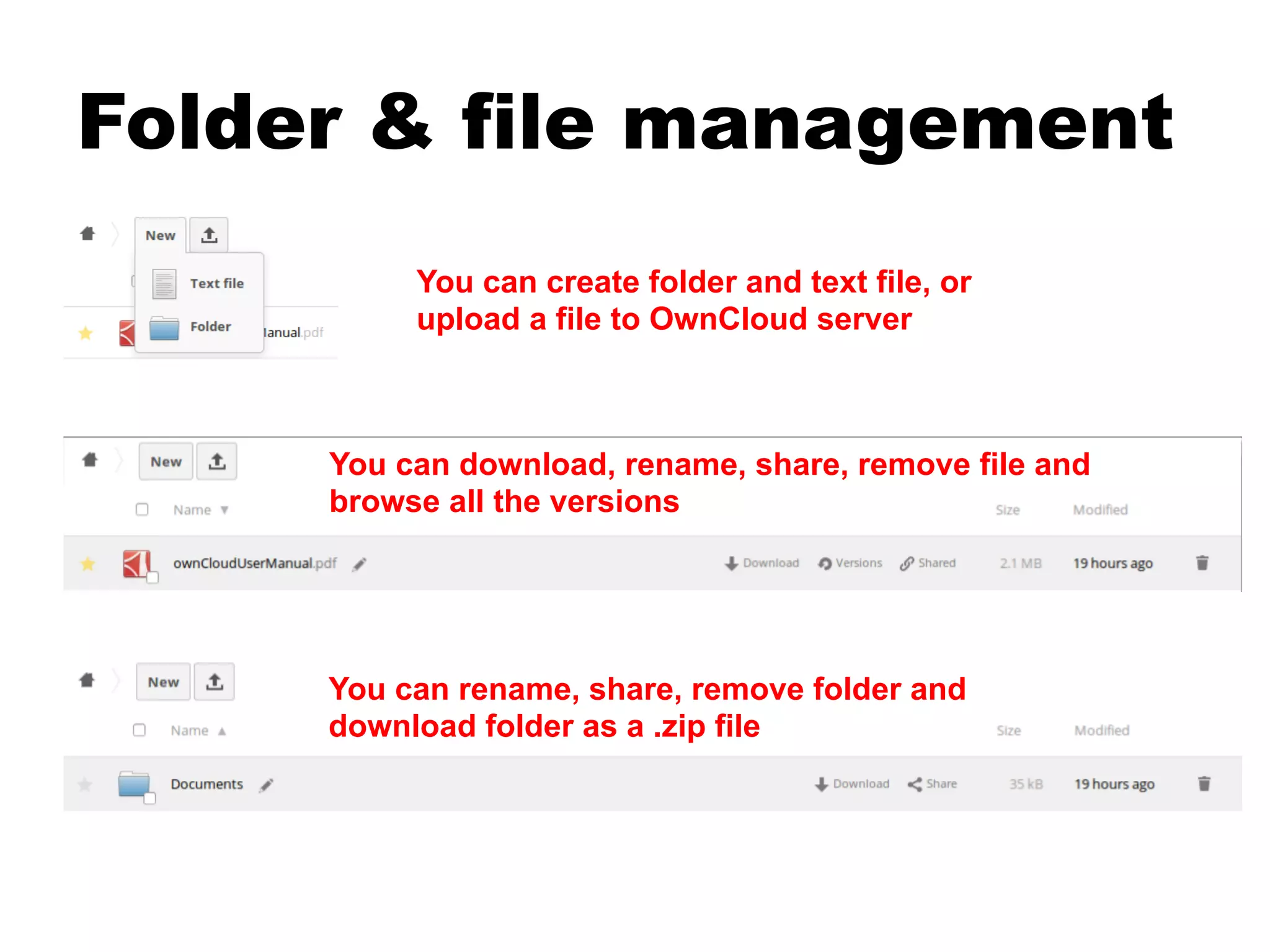 Folder & file management
You can create folder and text file, or
upload a file to OwnCloud server
You can download, rename, share, remove file and
browse all the versions
You can rename, share, remove folder and
download folder as a .zip file
 