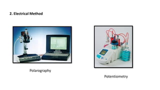 2. Electrical Method
Polarography
Potentiometry
 