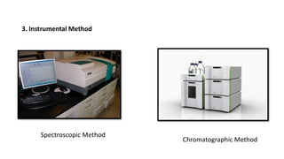 3. Instrumental Method
Spectroscopic Method
Chromatographic Method
 