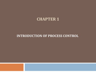 CHAPTER 1
INTRODUCTION OF PROCESS CONTROL
 