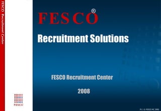 ®
FES CO
Recruitment Solutions


   FESCO Recruitment Center

             2008

                              P1 | © FESCO RC 2005
 