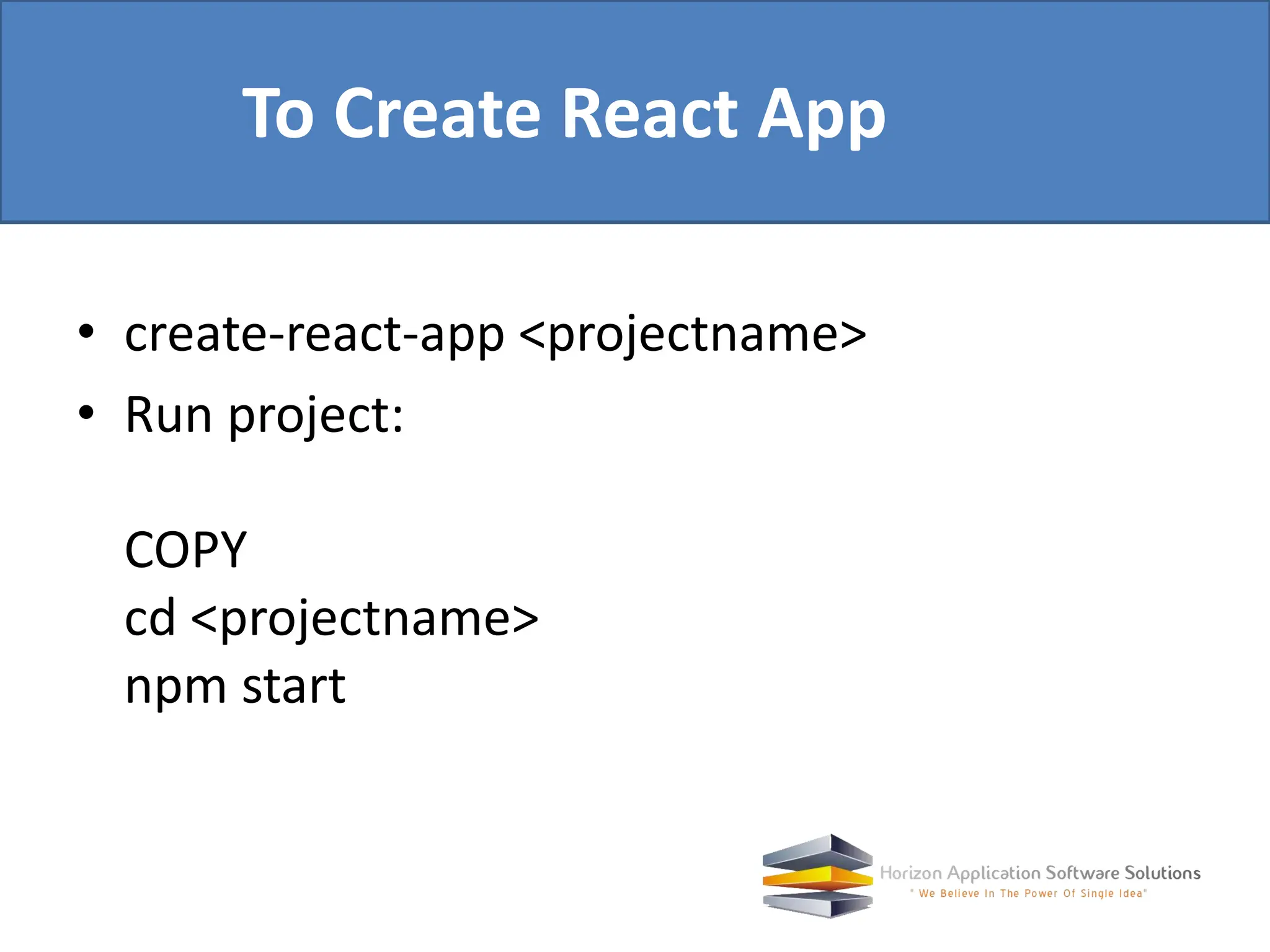 • create-react-app <projectname> • Run project: COPY cd <projectname> npm start To Create React App 