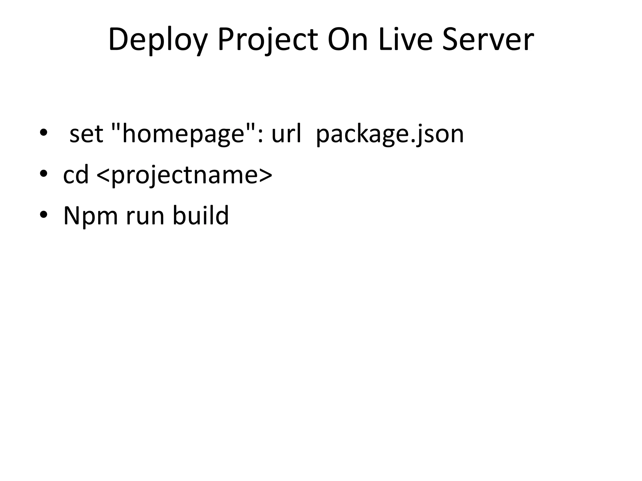 Deploy Project On Live Server • set "homepage": url package.json • cd <projectname> • Npm run build 
