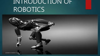 INTRODUCTION OF
ROBOTICS
 