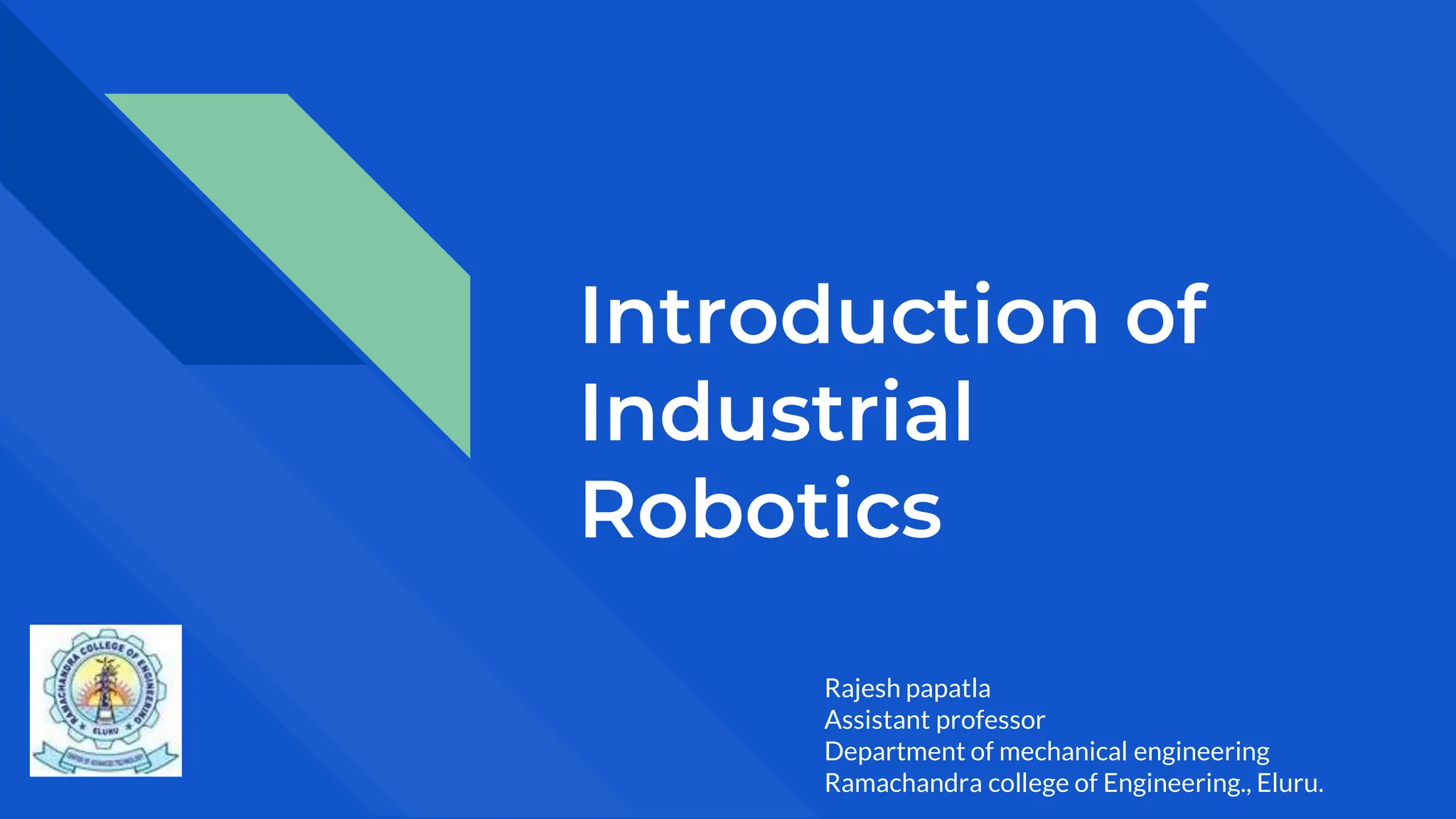 Introduction of
Industrial
Robotics
Rajesh papatla
Assistant professor
Department of mechanical engineering
Ramachandra college of Engineering., Eluru.
 