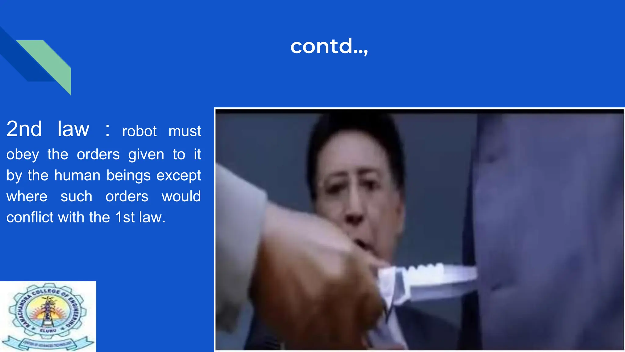 contd..,
2nd law : robot must
obey the orders given to it
by the human beings except
where such orders would
conflict with the 1st law.
 