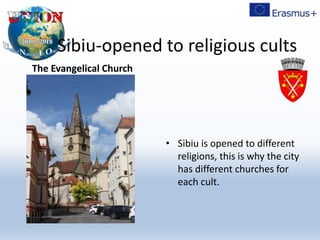 Sibiu-opened to religious cults
The Evangelical Church
• Sibiu is opened to different
religions, this is why the city
has different churches for
each cult.
 
