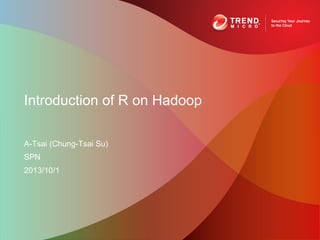 A-Tsai (Chung-Tsai Su)
SPN
2013/10/1	
Introduction of R on Hadoop	
 