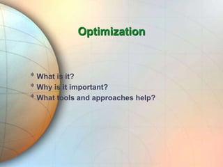 Optimization
* What is it?
* Why is it important?
* What tools and approaches help?
 