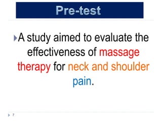 A study aimed to evaluate the
effectiveness of massage
therapy for neck and shoulder
pain.
7
 