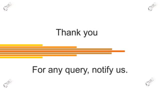Thank you
For any query, notify us.
 