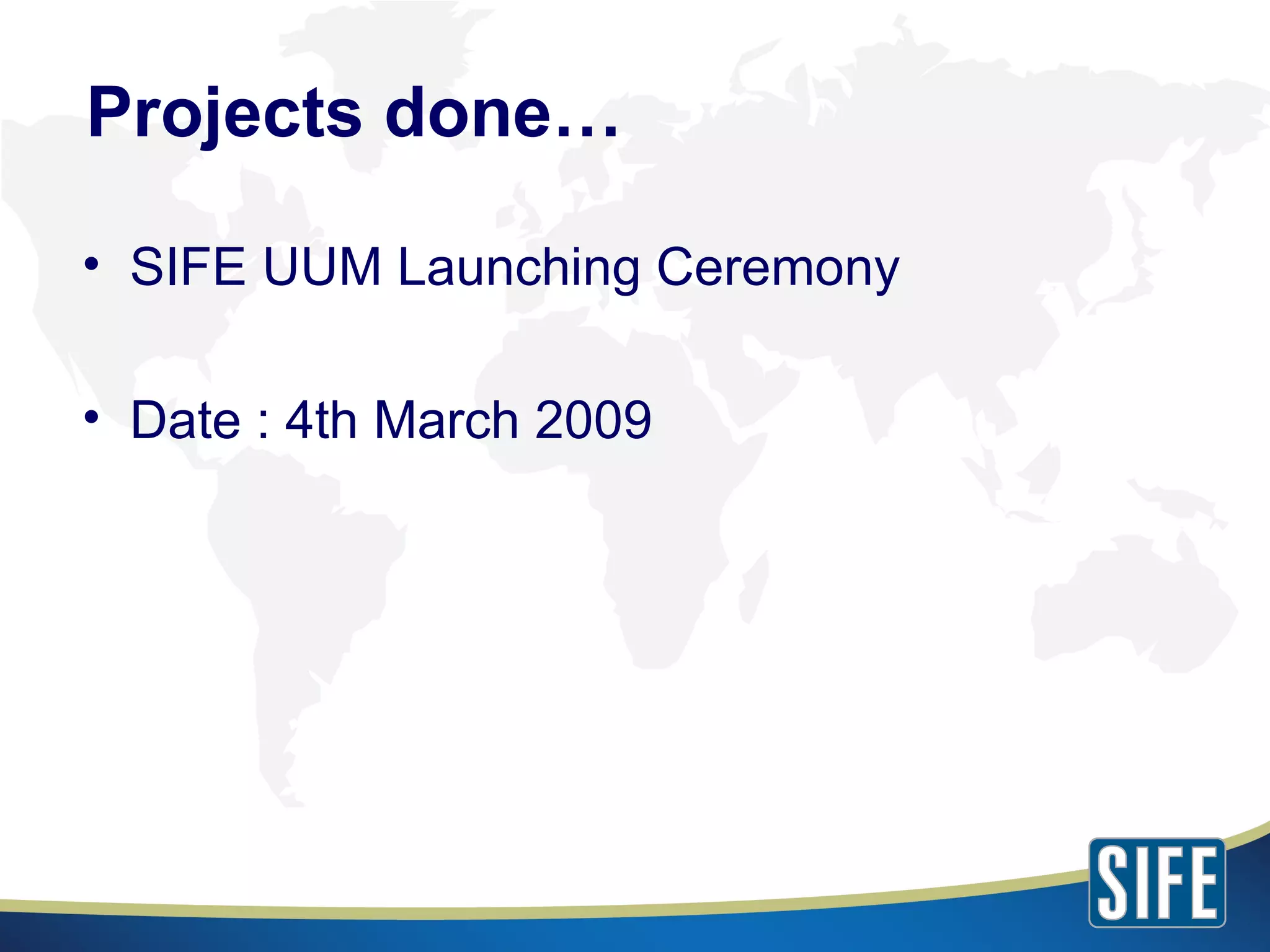 Projects done… SIFE UUM Launching Ceremony Date : 4th March 2009 