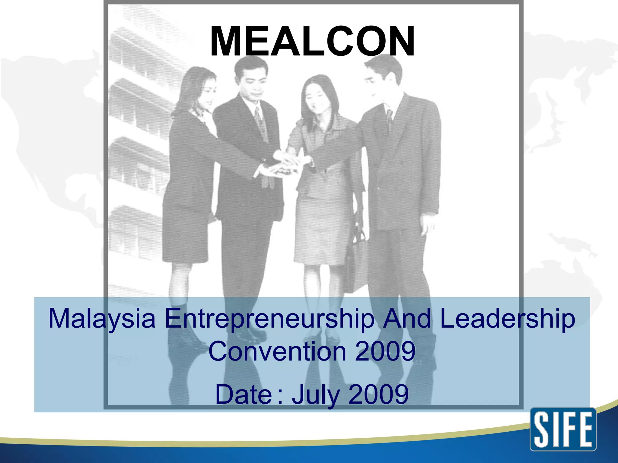 Malaysia Entrepreneurship And Leadership Convention 2009 Date : July 2009 MEALCON 