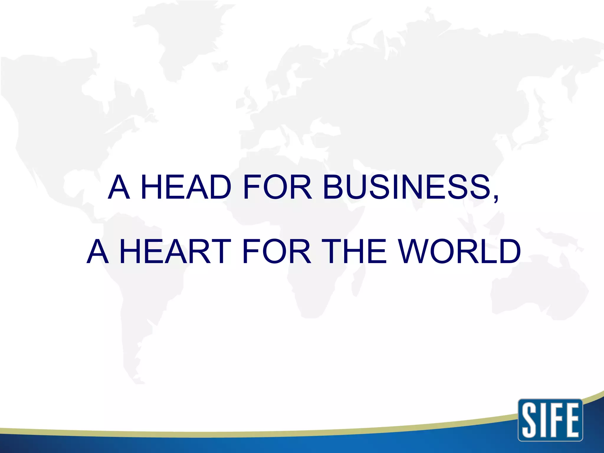 A HEAD FOR BUSINESS, A HEART FOR THE WORLD 