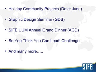 <ul><li>Holiday Community Projects (Date: June) </li></ul><ul><li>Graphic Design Seminar (GDS) </li></ul><ul><li>SIFE UUM ...
