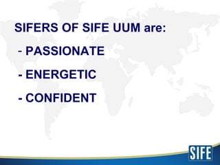 <ul><li>PASSIONATE - ENERGETIC - CONFIDENT </li></ul>SIFERS OF SIFE UUM are: 