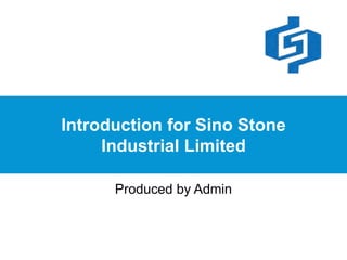 Introduction for Sino Stone
Industrial Limited
Produced by Admin
 