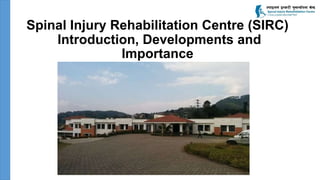 Spinal Injury Rehabilitation Centre (SIRC)
Introduction, Developments and
Importance
 