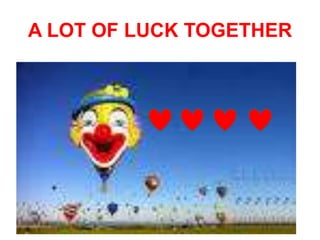 A LOT OF LUCK TOGETHER
 