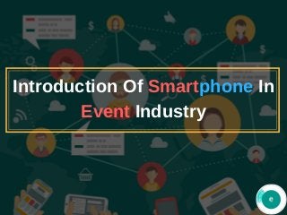 Introduction Of Smartphone In
Event Industry
 