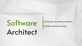 Software
Architect
Introduction of Software Architect
Definition, Mindset, Process
 